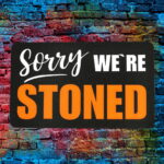 Lustiges Schild - Sorry We`re STONED