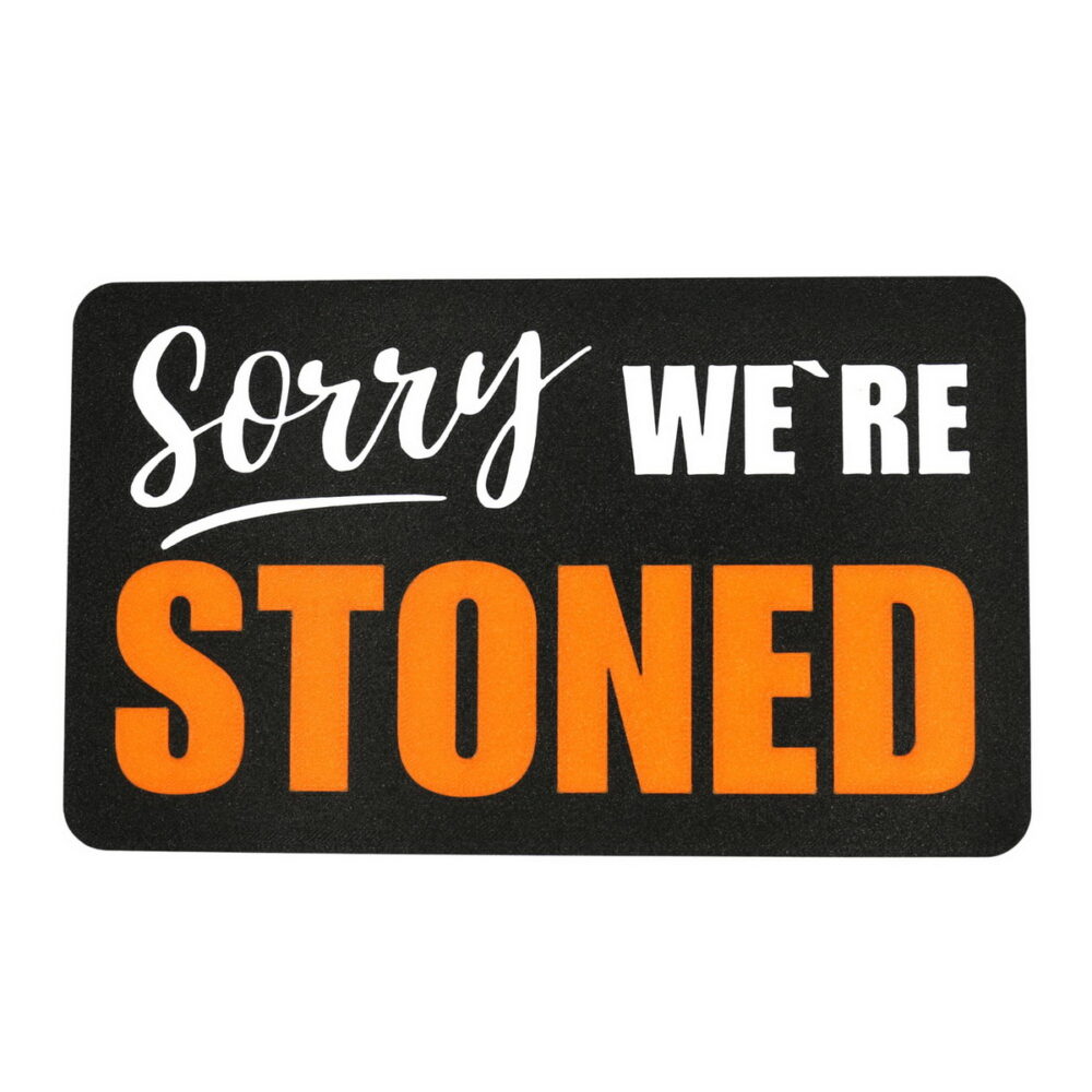 Lustiges Schild - Sorry We`re STONED